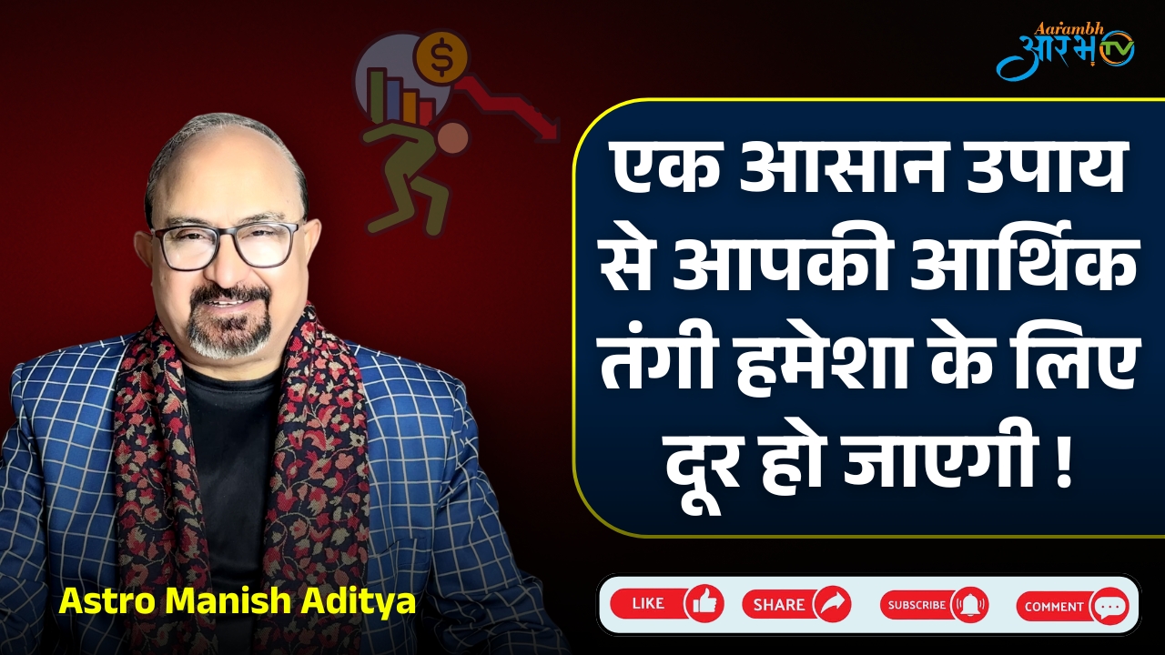 आर्थिक संकट से छुटकारा पाने का आसान उपाय | विशेष जानकारी Astro Manish Aditya के साथ | Aarambh Tv